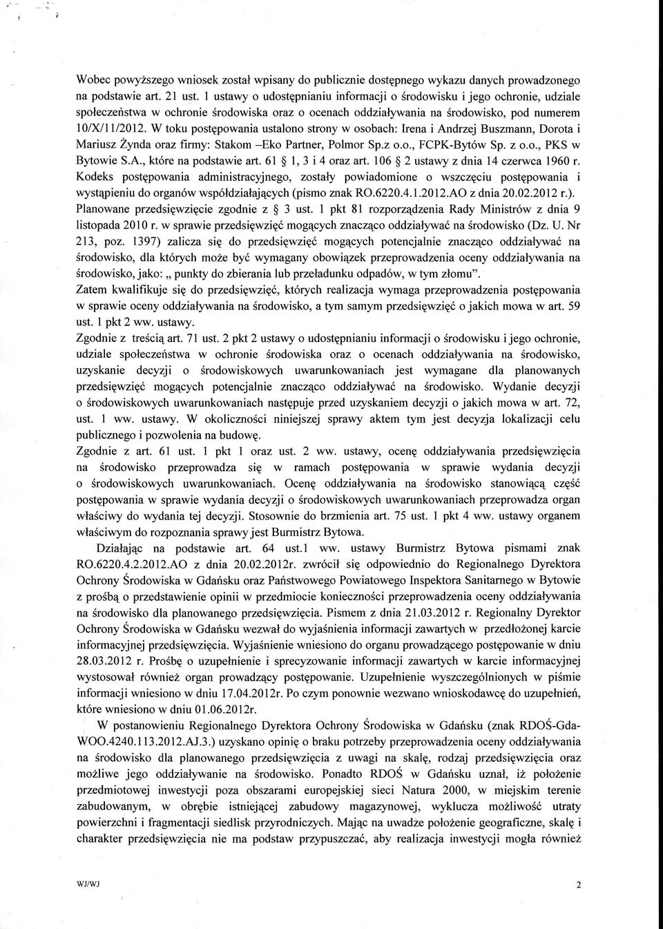 W toku postpowania ustalono strony w osobach: Irena i Andrzej Buszmann, Dorota i Mariusz Żynda oraz ftrmy: Stakom -Eko Partner, Polmor Sp,z o.o., FCPK-Bytw Sp. z o.o.) PKS w BytowieS.A.,ktrenapodstawieart.