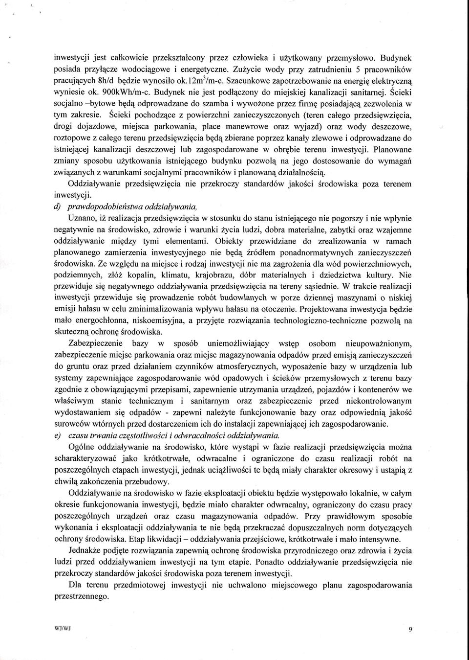Budynek nie jest podczony do miejskiej kanalizacji sanitarnej. Ścieki socjalno -bytowe bd odprowadzane do szamba i wywoone przez ftrm posiadajc zezwolenia w tym zakresie.
