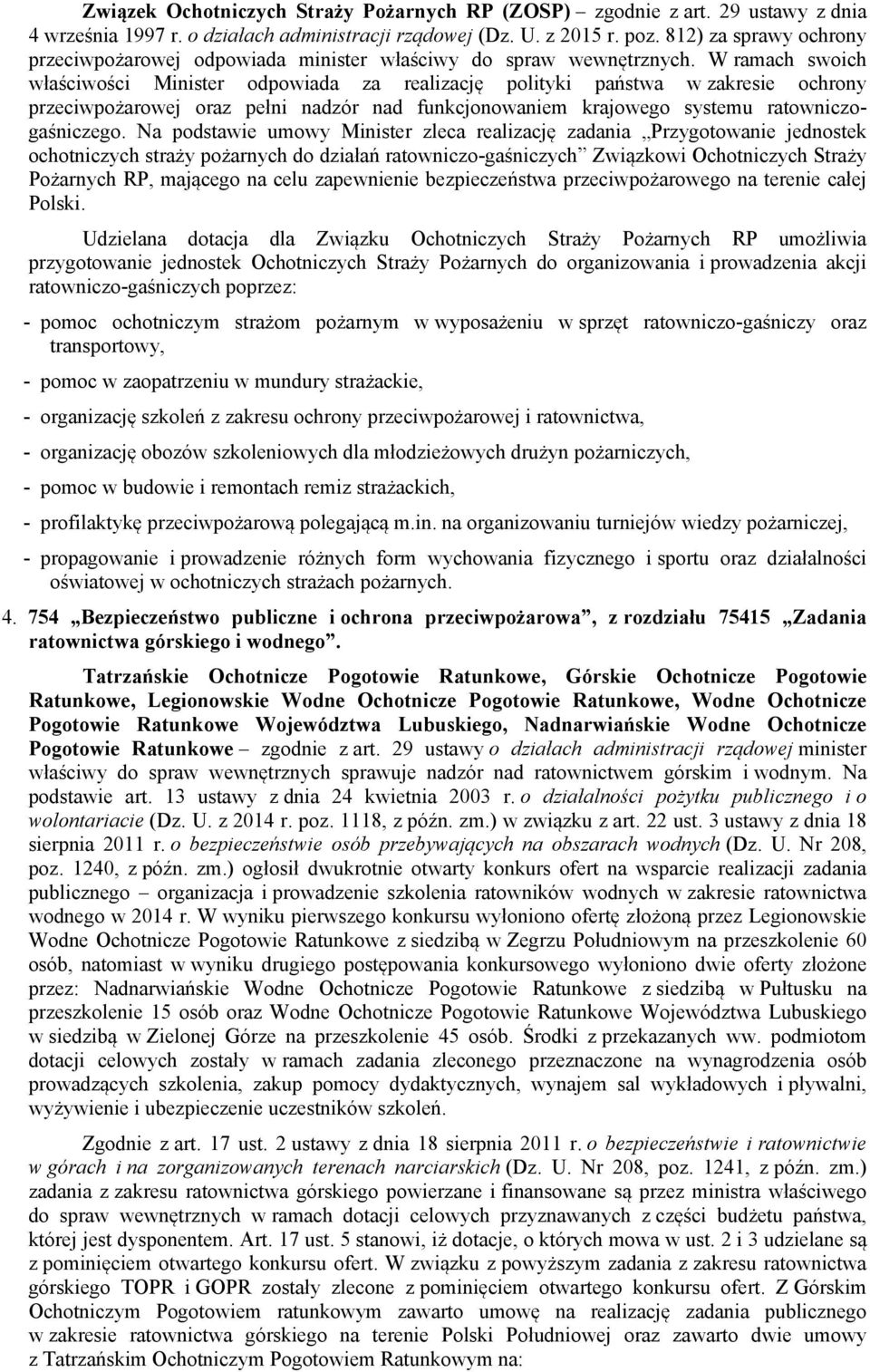 W ramach swoich właściwości Minister odpowiada za realizację polityki państwa w zakresie ochrony przeciwpożarowej oraz pełni nadzór nad funkcjonowaniem krajowego systemu ratowniczogaśniczego.