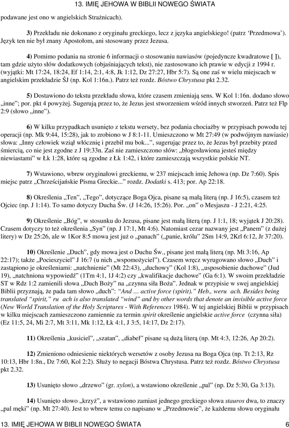 4) Pomimo podania na stronie 6 informacji o stosowaniu nawiasów (pojedyncze kwadratowe [ ]), tam gdzie użyto słów dodatkowych (objaśniających tekst), nie zastosowano ich prawie w edycji z 1994 r.