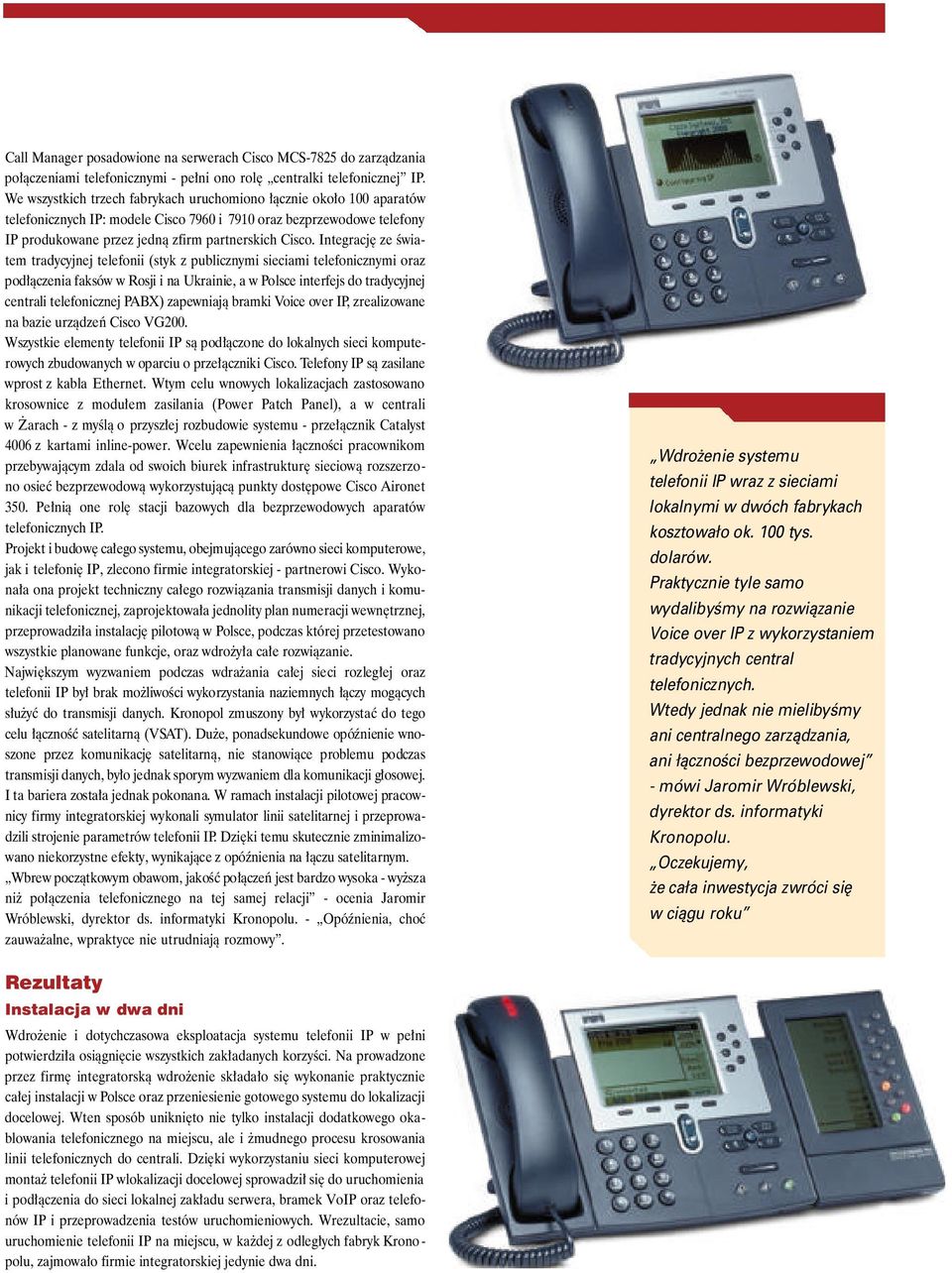 Integracj ze Êwiatem tradycyjnej telefonii (styk z publicznymi sieciami telefonicznymi oraz pod àczenia faksów w Rosji i na Ukrainie, a w Polsce interfejs do tradycyjnej centrali telefonicznej PABX)