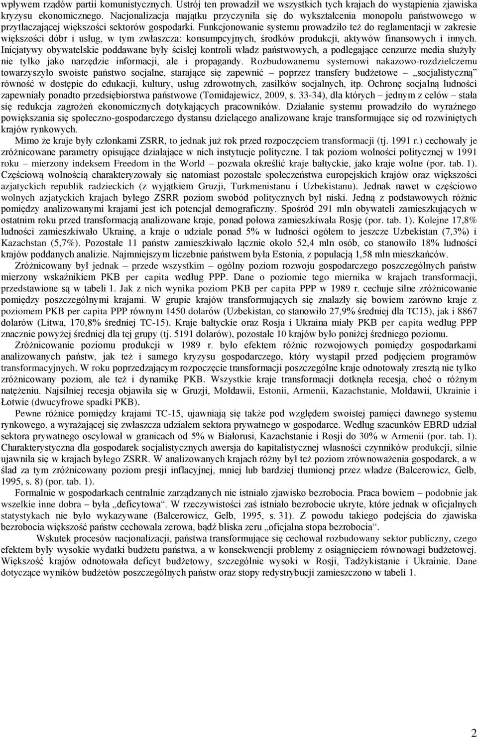 Funkcjonowanie systemu prowadziło też do reglamentacji w zakresie większości dóbr i usług, w tym zwłaszcza: konsumpcyjnych, środków produkcji, aktywów finansowych i innych.