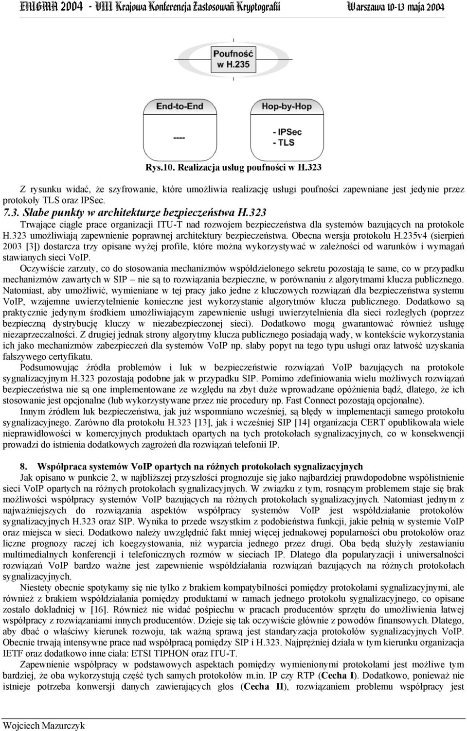 Obecna wersja protokołu H.235v4 (sierpień 2003 [3]) dostarcza trzy opisane wyżej profile, które można wykorzystywać w zależności od warunków i wymagań stawianych sieci VoIP.