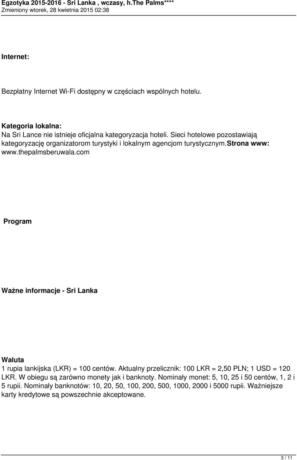 com Program Ważne informacje - Sri Lanka Waluta 1 rupia lankijska (LKR) = 100 centów. Aktualny przelicznik: 100 LKR = 2,50 PLN; 1 USD = 120 LKR.