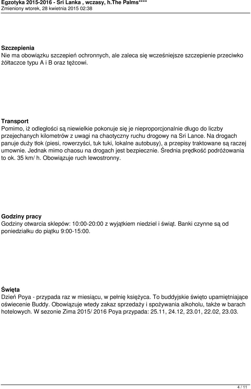 Na drogach panuje duży tłok (piesi, rowerzyści, tuk tuki, lokalne autobusy), a przepisy traktowane są raczej umownie. Jednak mimo chaosu na drogach jest bezpiecznie.