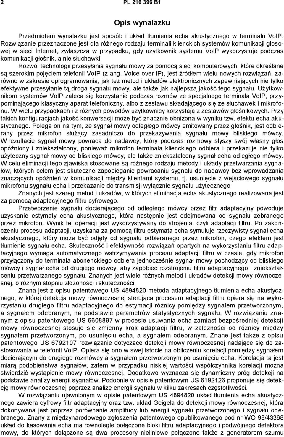 komunikacji głośnik, a nie słuchawki. Rozwój technologii przesyłania sygnału mowy za pomocą sieci komputerowych, które określane są szerokim pojęciem telefonii VoIP (z ang.