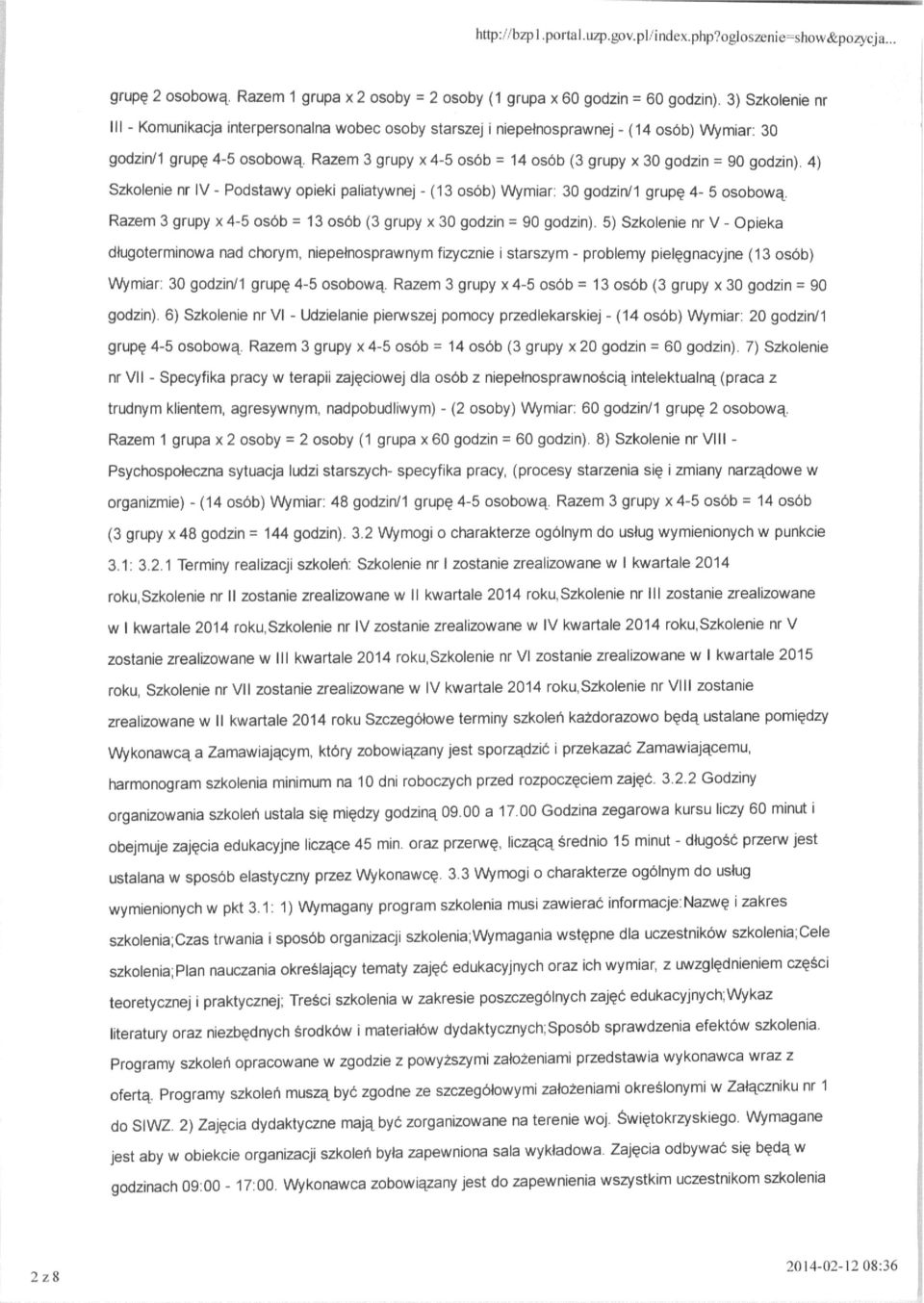Razem 3 grupy 4-5 osób = 14 osób (3 grupy 30 godzin = 90 godzin). 4) Szkolenie nr IV - Podstawy opieki paliatywnej - (13 osób) Wymiar: 30 godzin/1 grupę 4-5 osobową.