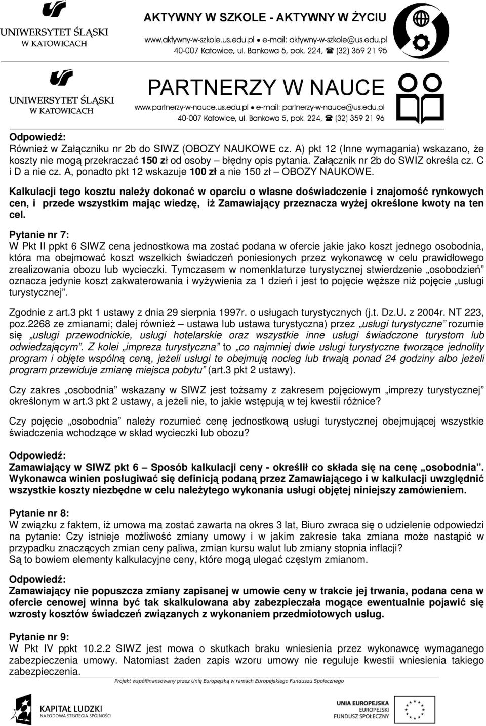 Kalkulacji tego kosztu należy dokonać w oparciu o własne doświadczenie i znajomość rynkowych cen, i przede wszystkim mając wiedzę, iż Zamawiający przeznacza wyżej określone kwoty na ten cel.