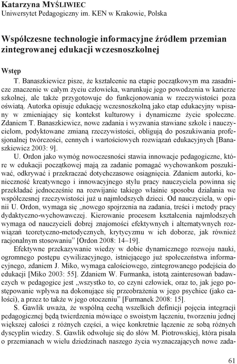 rzeczywisto ci poza o wiat. Autorka opisuje edukacj wczesnoszkoln jako etap edukacyjny wpisany w zmieniaj cy si kontekst kulturowy i dynamiczne ycie społeczne. Zdaniem T.