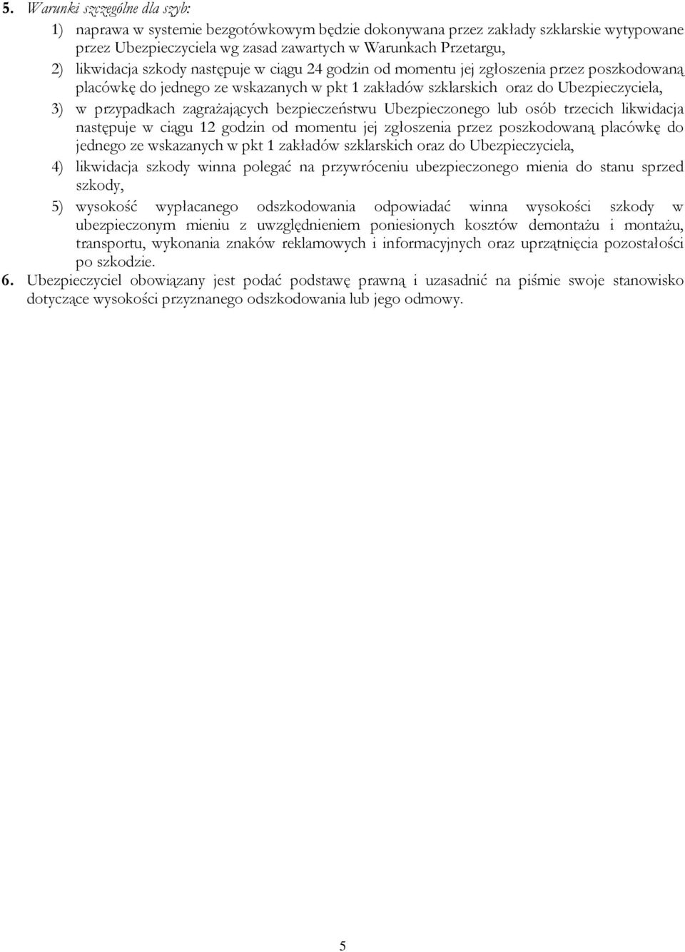 bezpieczeństwu Ubezpieczonego lub osób trzecich likwidacja następuje w ciągu 12 godzin od momentu jej zgłoszenia przez poszkodowaną placówkę do jednego ze wskazanych w pkt 1 zakładów szklarskich oraz