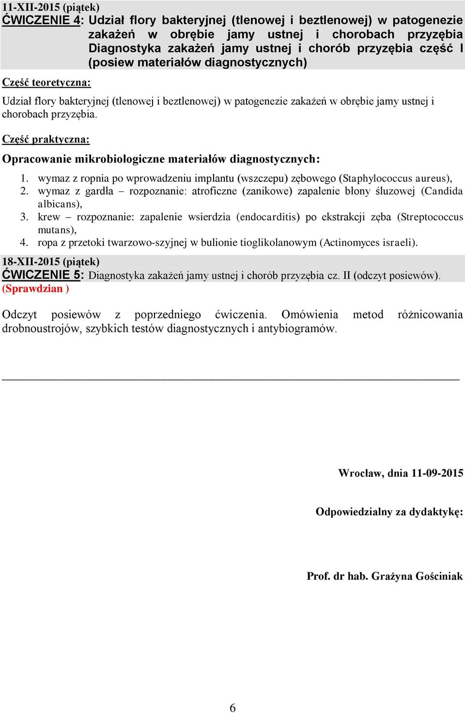 Opracowanie mikrobiologiczne materiałów diagnostycznych: 1. wymaz z ropnia po wprowadzeniu implantu (wszczepu) zębowego (Staphylococcus aureus), 2.