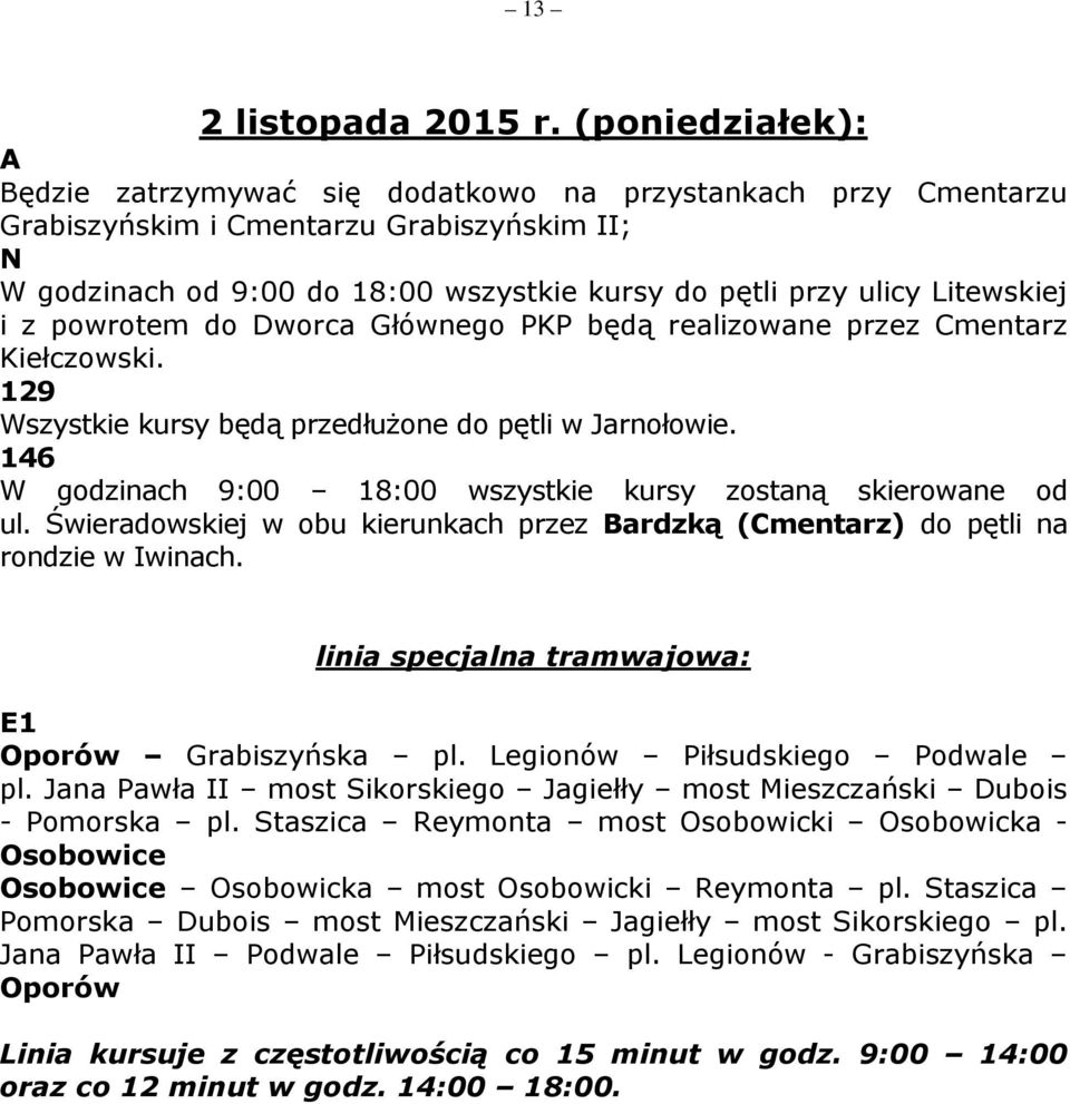 Litewskiej i z powrotem do Dworca Głównego PKP będą realizowane przez Cmentarz Kiełczowski. 129 Wszystkie kursy będą przedłużone do pętli w Jarnołowie.