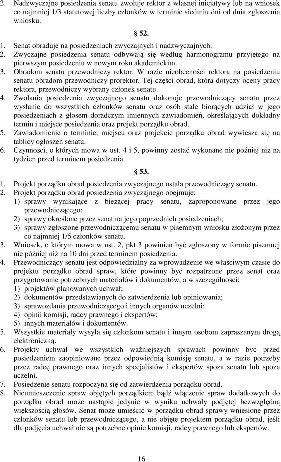 W razie nieobecności rektora na posiedzeniu senatu obradom przewodniczy prorektor. Tej części obrad, która dotyczy oceny pracy rektora, przewodniczy wybrany członek senatu. 4.