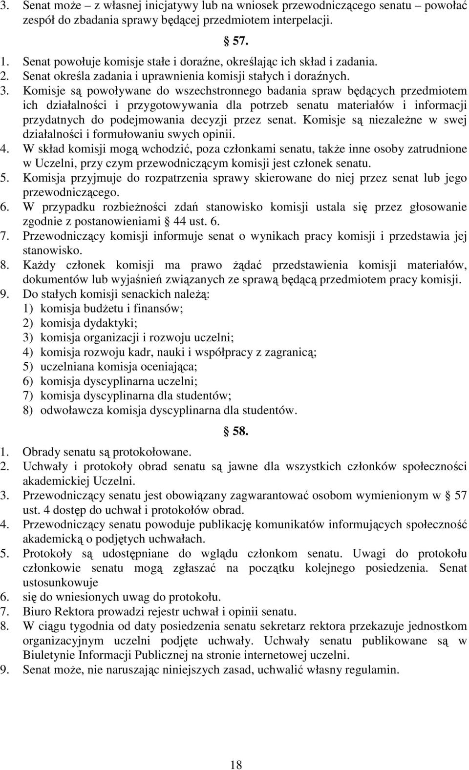 Komisje są powoływane do wszechstronnego badania spraw będących przedmiotem ich działalności i przygotowywania dla potrzeb senatu materiałów i informacji przydatnych do podejmowania decyzji przez
