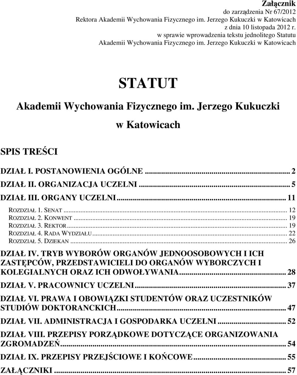 Jerzego Kukuczki SPIS TREŚCI w Katowicach DZIAŁ I. POSTANOWIENIA OGÓLNE... 2 DZIAŁ II. ORGANIZACJA UCZELNI... 5 DZIAŁ III. ORGANY UCZELNI... 11 ROZDZIAŁ 1. SENAT... 12 ROZDZIAŁ 2. KONWENT.