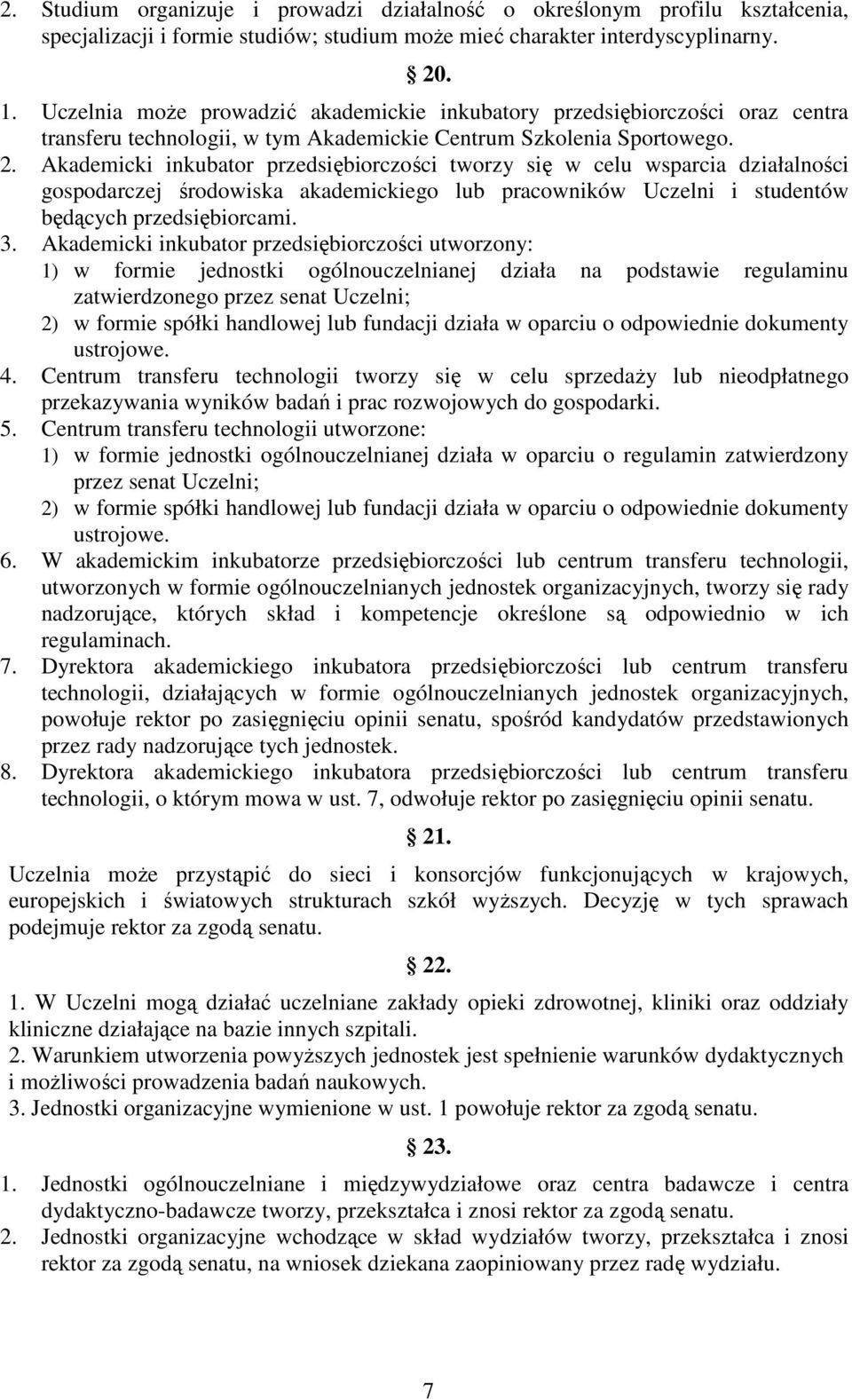 Akademicki inkubator przedsiębiorczości tworzy się w celu wsparcia działalności gospodarczej środowiska akademickiego lub pracowników Uczelni i studentów będących przedsiębiorcami. 3.