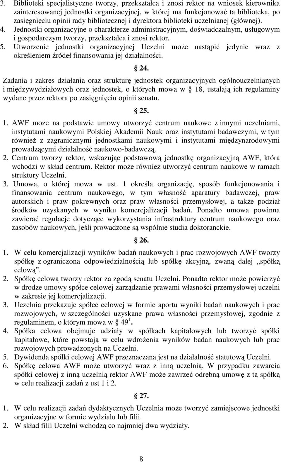 Utworzenie jednostki organizacyjnej Uczelni może nastąpić jedynie wraz z określeniem źródeł finansowania jej działalności. 24.