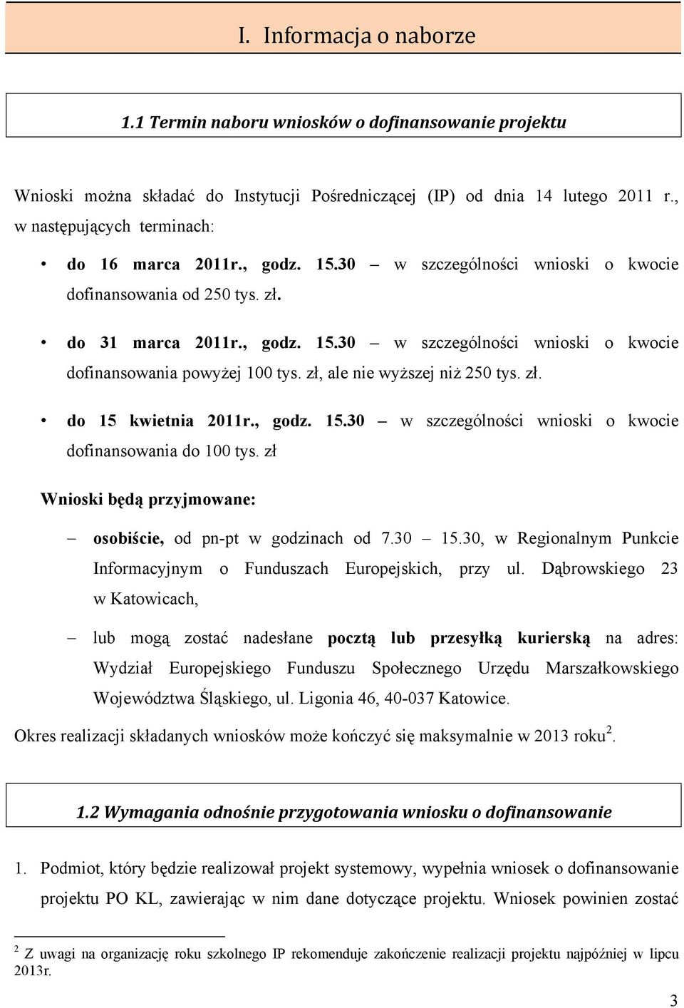 zł, ale nie wyższej niż 250 tys. zł. do 15 kwietnia 2011r., godz. 15.30 w szczególności wnioski o kwocie dofinansowania do 100 tys. zł Wnioski będą przyjmowane: osobiście, od pn-pt w godzinach od 7.