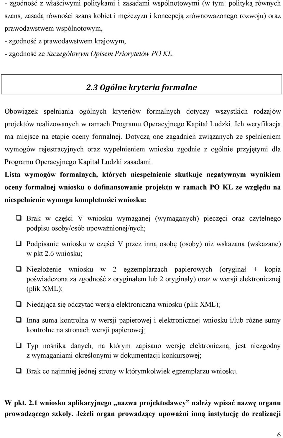 3 Ogólne kryteria formalne Obowiązek spełniania ogólnych kryteriów formalnych dotyczy wszystkich rodzajów projektów realizowanych w ramach Programu Operacyjnego Kapitał Ludzki.