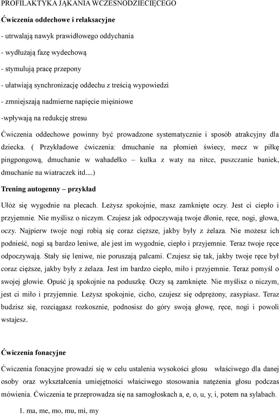 ( Przykładowe ćwiczenia: dmuchanie na płomień świecy, mecz w piłkę pingpongową, dmuchanie w wahadełko kulka z waty na nitce, puszczanie baniek, dmuchanie na wiatraczek itd.