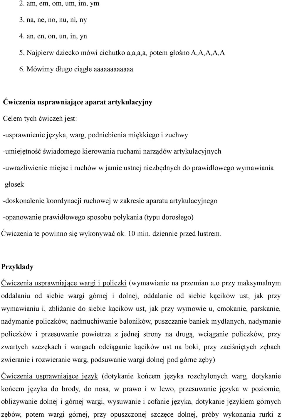 ruchami narządów artykulacyjnych -uwrażliwienie miejsc i ruchów w jamie ustnej niezbędnych do prawidłowego wymawiania głosek -doskonalenie koordynacji ruchowej w zakresie aparatu artykulacyjnego