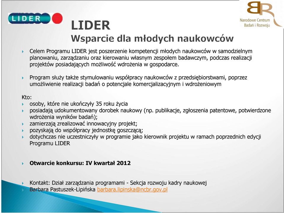 Program słuŝy s y takŝe e stymulowaniu współpracy pracy naukowców w z przedsiębiorstwami, poprzez umoŝliwienie realizacji badań o potencjale komercjalizacyjnym i wdroŝeniowym Kto: osoby, które nie