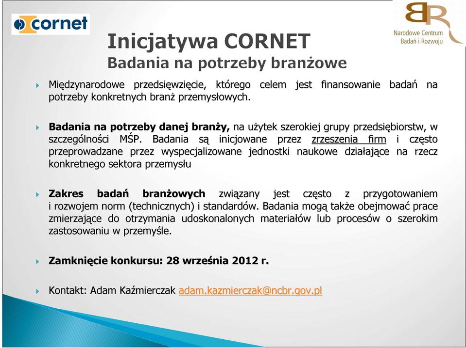 M Badania sąs inicjowane przez zrzeszenia firm i często przeprowadzane przez wyspecjalizowane jednostki naukowe działaj ające na rzecz konkretnego sektora przemysłu Zakres badań