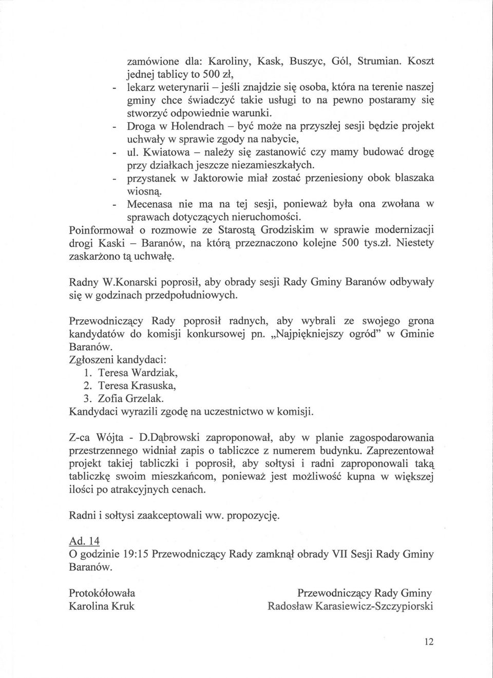 Droga w Holendrach - byc moze na przyszlej sesji bedzie projekt uchwaly w sprawie zgody na nabycie, ul. Kwiatowa - nalezy sie zastanowic czy mamy budowac droge przy dzialkach jeszcze niezamieszkalych.