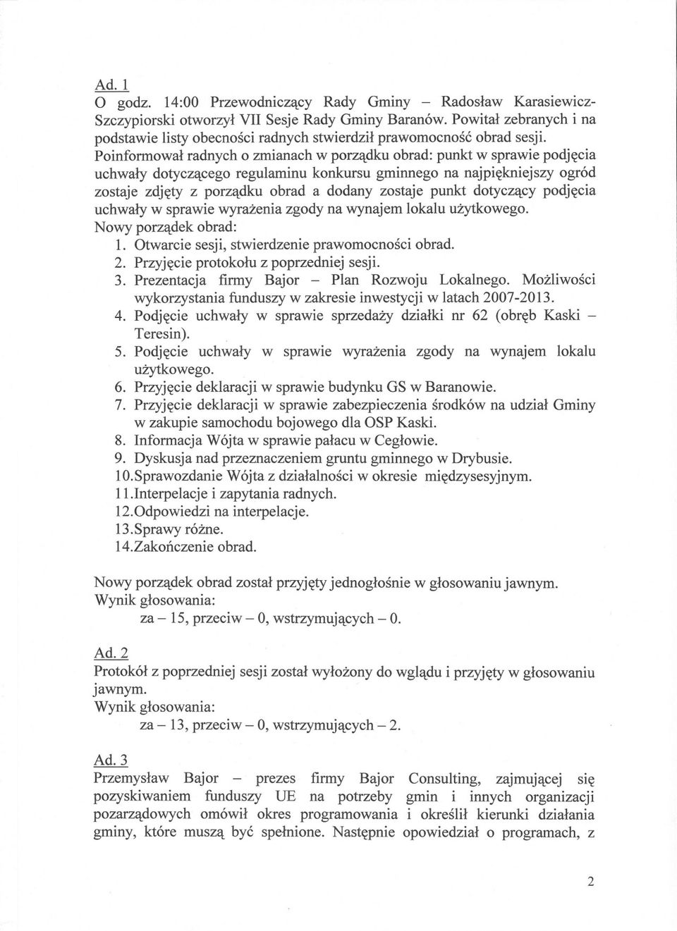 Poinformowal radnych o zmianach w porzadku obrad: punkt w sprawie podjecia uchwaly dotyczacego regulaminu konkursu gminnego na najpiekniejszy ogród zostaje zdjety z porzadku obrad a dodany zostaje