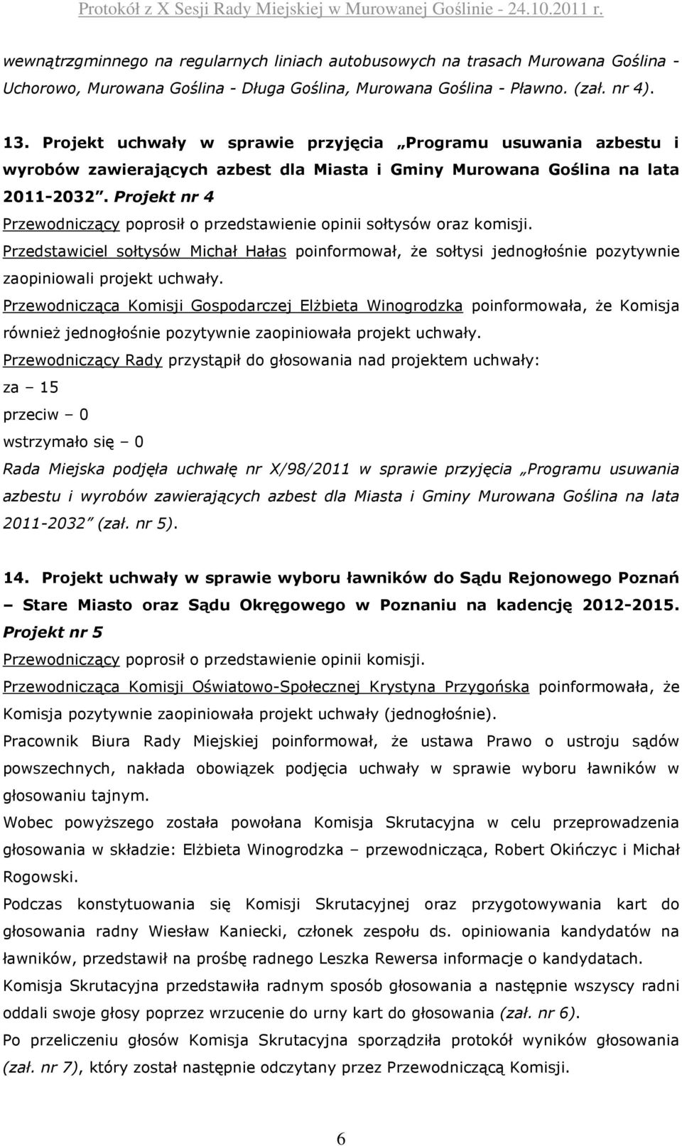 Projekt nr 4 Przewodniczący poprosił o przedstawienie opinii sołtysów oraz komisji. Przedstawiciel sołtysów Michał Hałas poinformował, że sołtysi jednogłośnie pozytywnie zaopiniowali projekt uchwały.