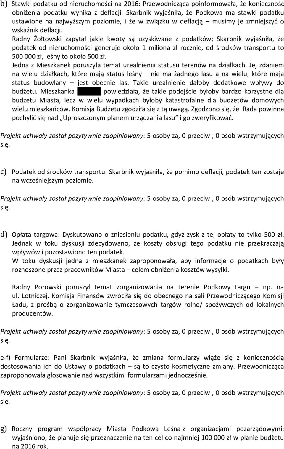 Radny Żołtowski zapytał jakie kwoty są uzyskiwane z podatków; Skarbnik wyjaśniła, że podatek od nieruchomości generuje około 1 miliona zł rocznie, od środków transportu to 500 000 zł, leśny to około