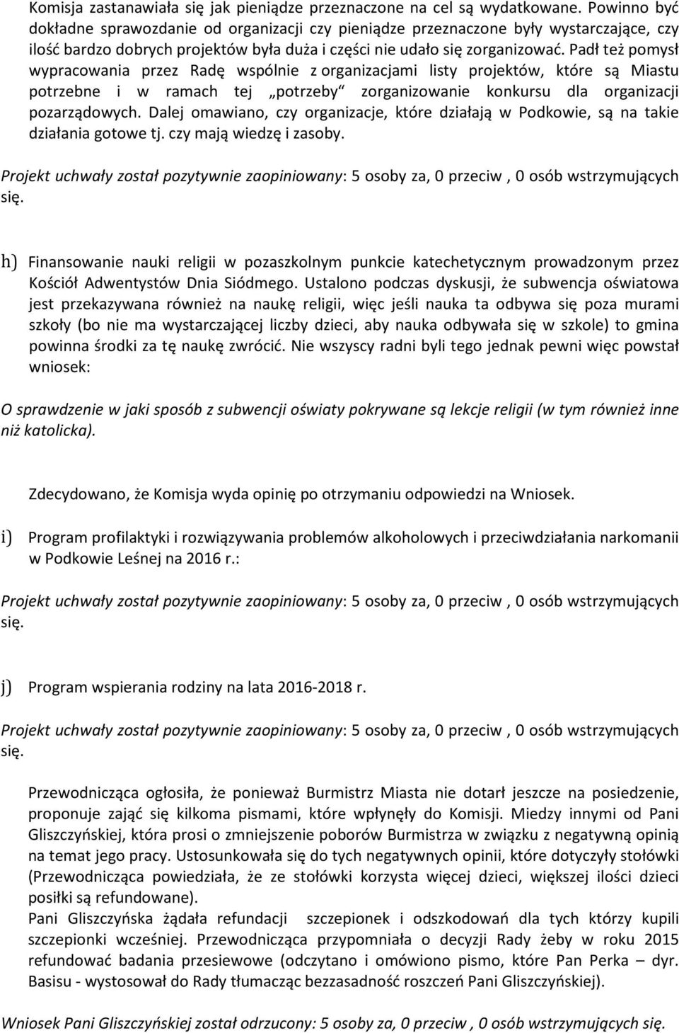 Padł też pomysł wypracowania przez Radę wspólnie z organizacjami listy projektów, które są Miastu potrzebne i w ramach tej potrzeby zorganizowanie konkursu dla organizacji pozarządowych.