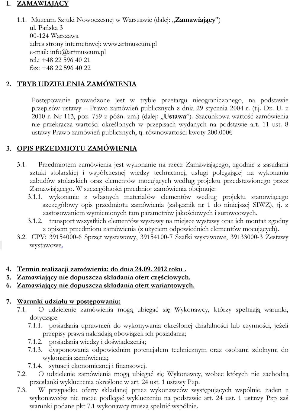 TRYB UDZIELENIA ZAMÓWIENIA Postępowanie prowadzone jest w trybie przetargu nieograniczonego, na podstawie przepisów ustawy Prawo zamówień publicznych z dnia 29 stycznia 2004 r. (t.j. Dz. U. z 2010 r.