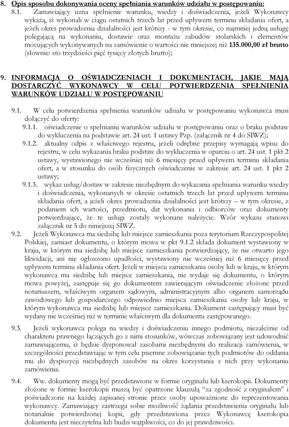 działalności jest krótszy - w tym okresie, co najmniej jedną usługę polegającą na wykonaniu, dostawie oraz montażu zabudów stolarskich i elementów mocujących wykonywanych na zamówienie o wartości nie