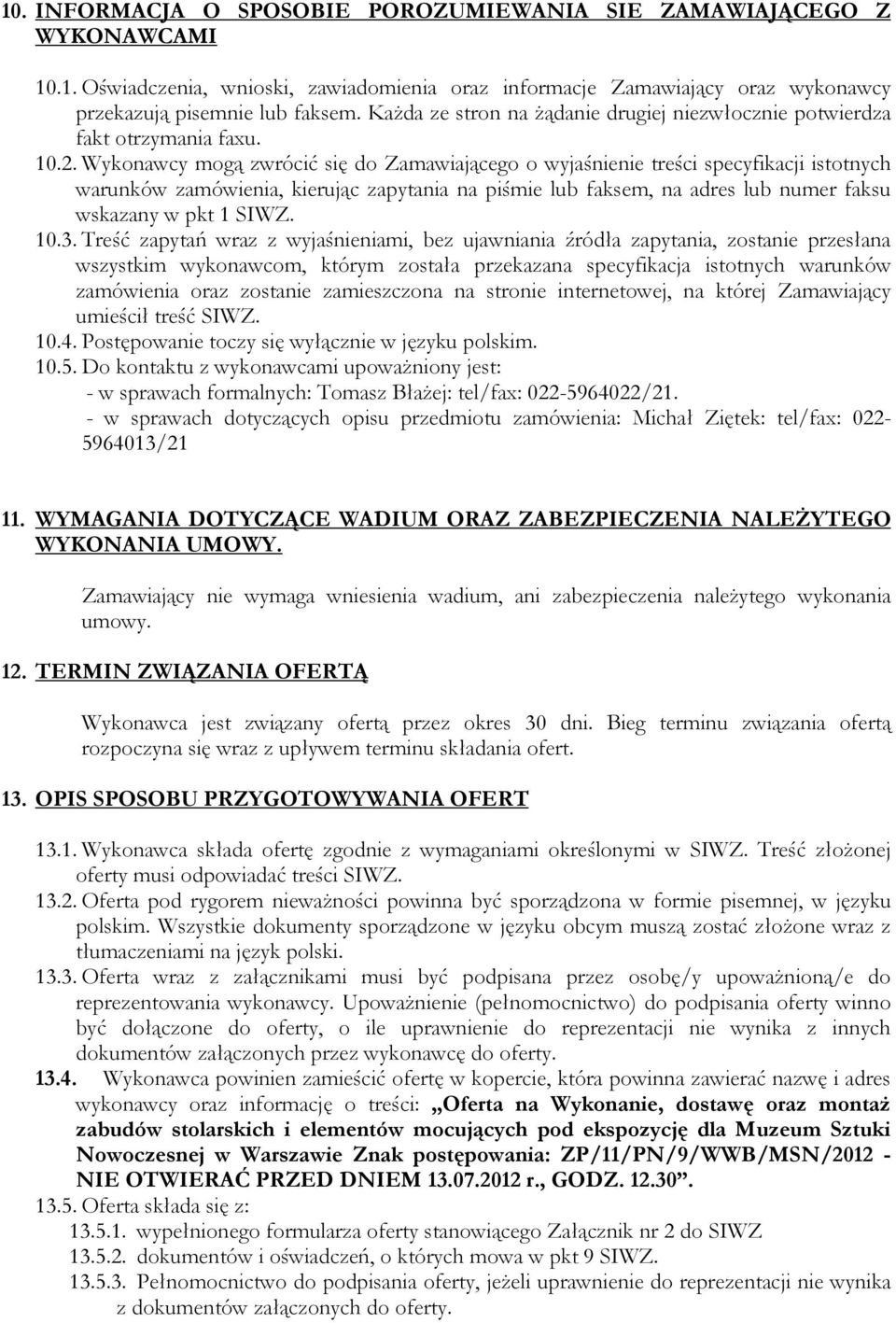 Wykonawcy mogą zwrócić się do Zamawiającego o wyjaśnienie treści specyfikacji istotnych warunków zamówienia, kierując zapytania na piśmie lub faksem, na adres lub numer faksu wskazany w pkt 1 SIWZ.