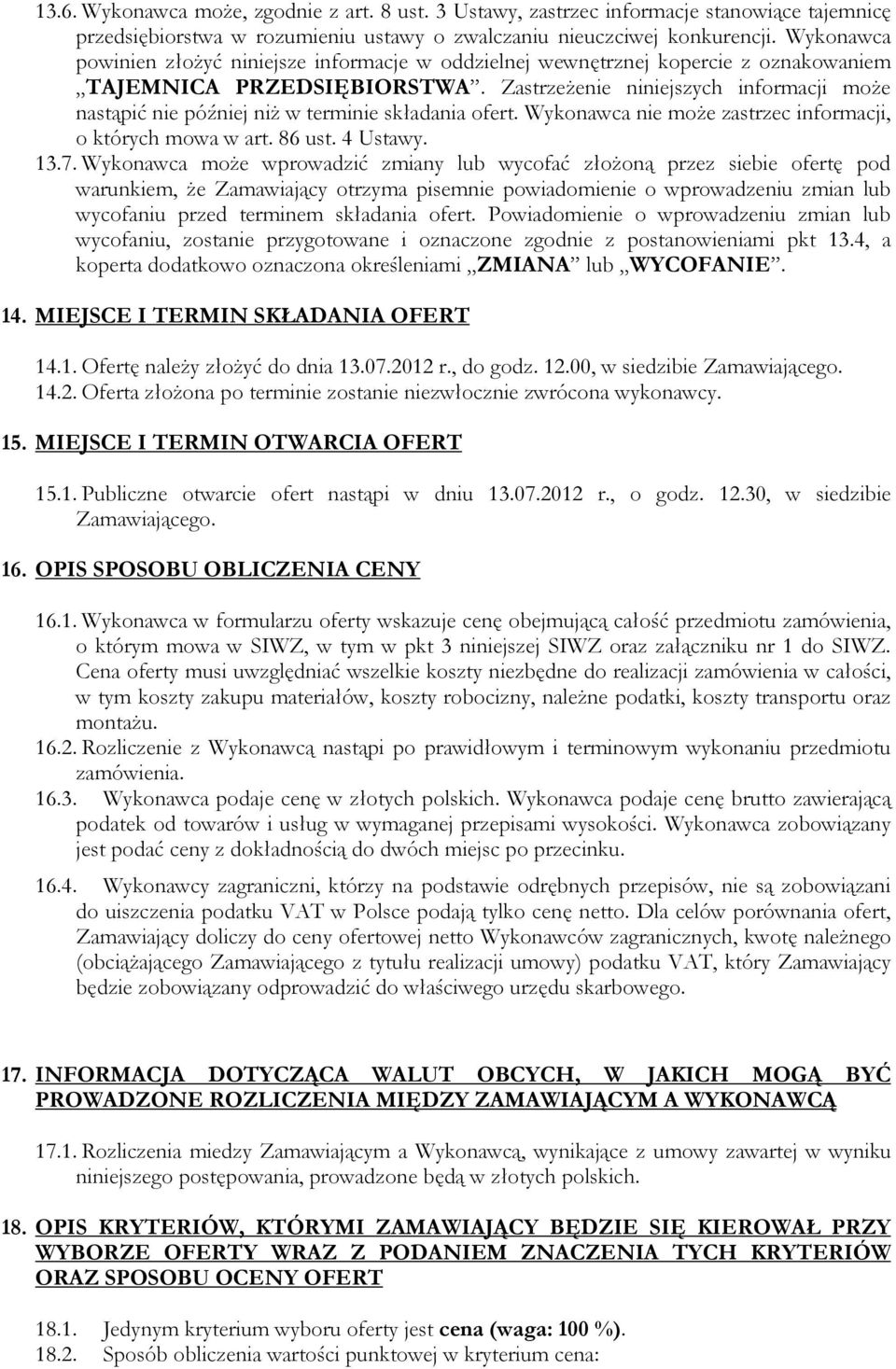 Zastrzeżenie niniejszych informacji może nastąpić nie później niż w terminie składania ofert. Wykonawca nie może zastrzec informacji, o których mowa w art. 86 ust. 4 Ustawy. 13.7.