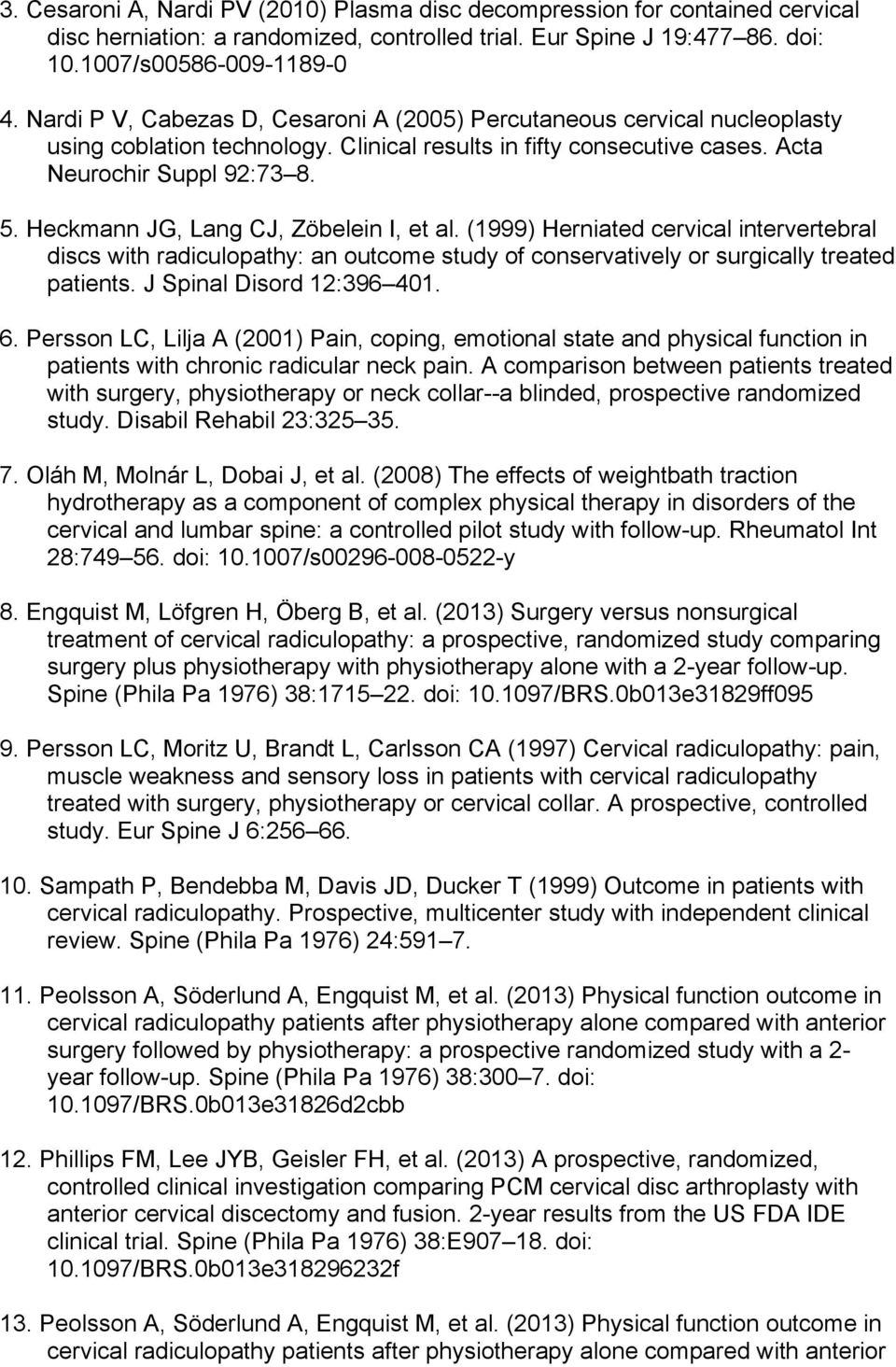 Heckmann JG, Lang CJ, Zöbelein I, et al. (1999) Herniated cervical intervertebral discs with radiculopathy: an outcome study of conservatively or surgically treated patients.