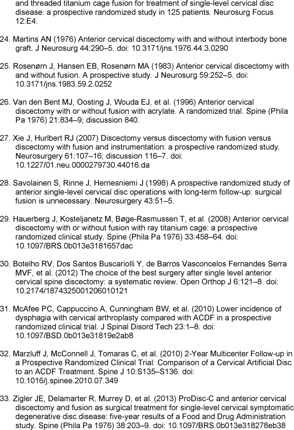 Rosenørn J, Hansen EB, Rosenørn MA (1983) Anterior cervical discectomy with and without fusion. A prospective study. J Neurosurg 59:252 5. doi: 10.3171/jns.1983.59.2.0252 26.