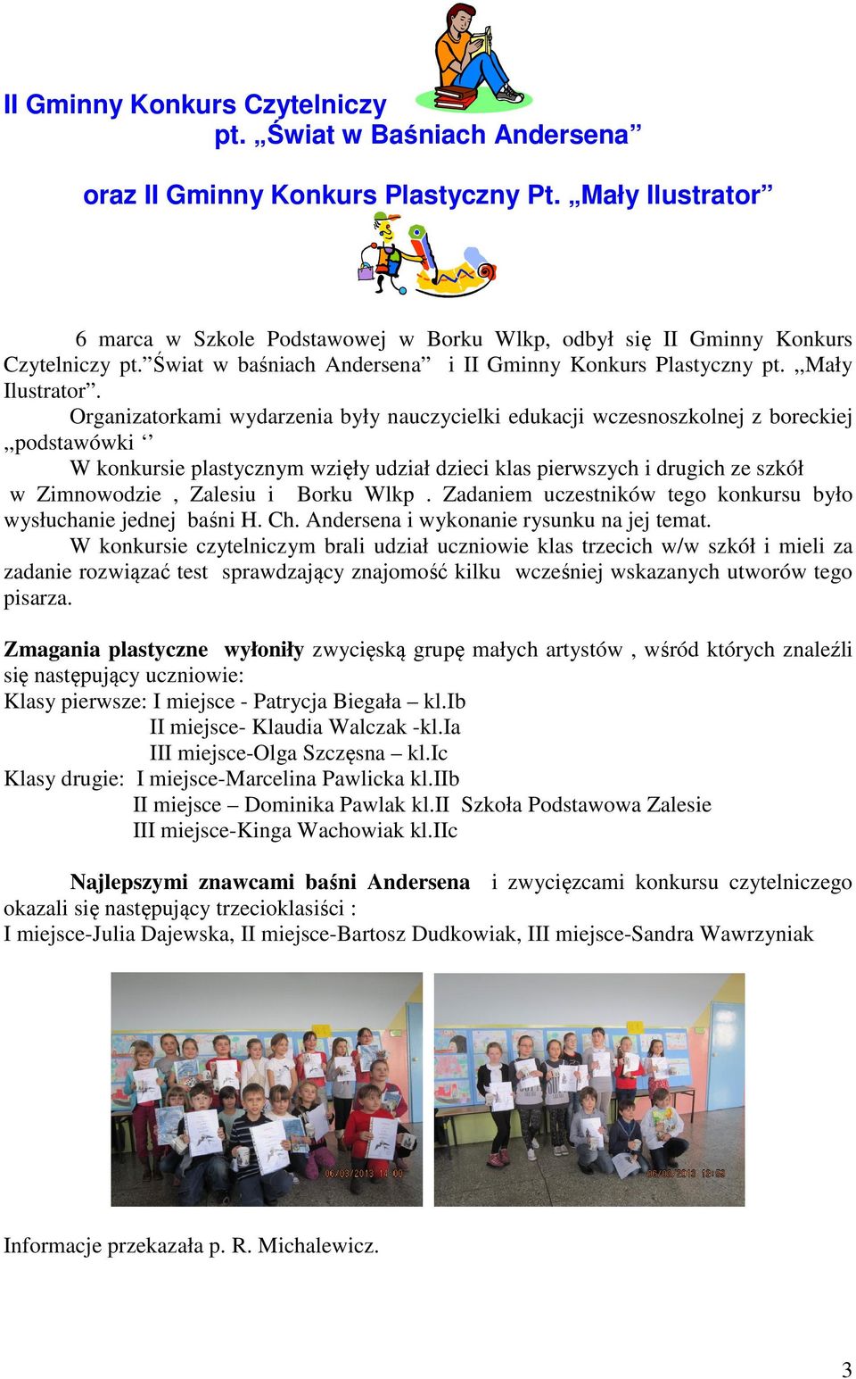 Organizatorkami wydarzenia były nauczycielki edukacji wczesnoszkolnej z boreckiej,,podstawówki W konkursie plastycznym wzięły udział dzieci klas pierwszych i drugich ze szkół w Zimnowodzie, Zalesiu i