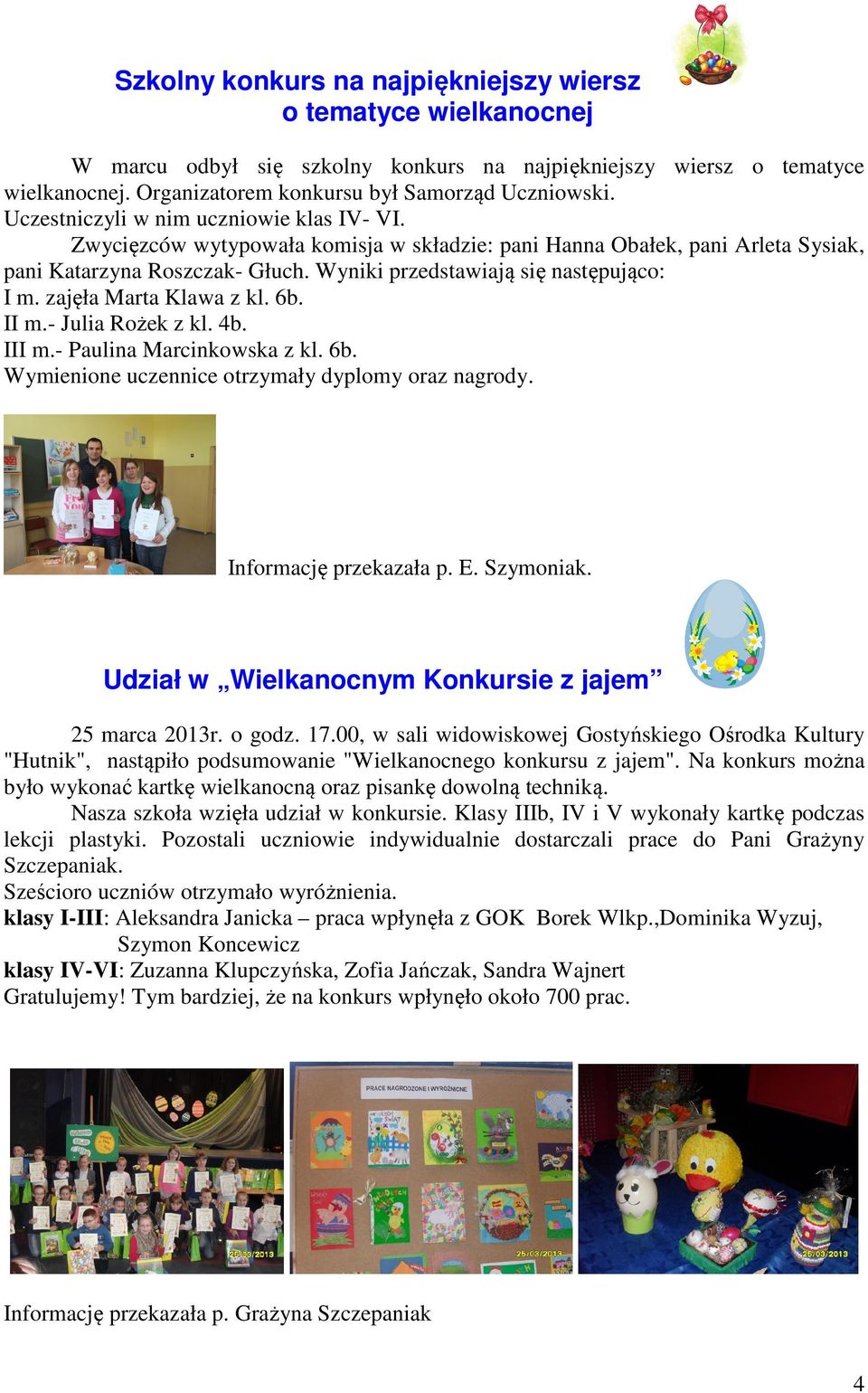 zajęła Marta Klawa z kl. 6b. II m.- Julia Rożek z kl. 4b. III m.- Paulina Marcinkowska z kl. 6b. Wymienione uczennice otrzymały dyplomy oraz nagrody. Informację przekazała p. E. Szymoniak.
