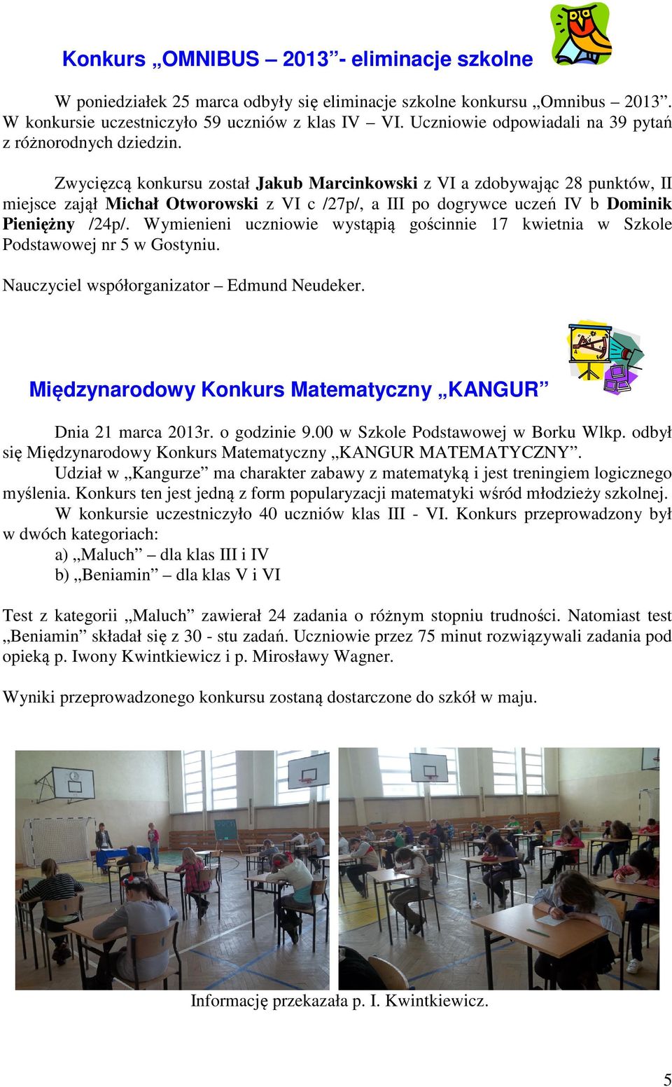 Zwycięzcą konkursu został Jakub Marcinkowski z VI a zdobywając 28 punktów, II miejsce zajął Michał Otworowski z VI c /27p/, a III po dogrywce uczeń IV b Dominik Pieniężny /24p/.