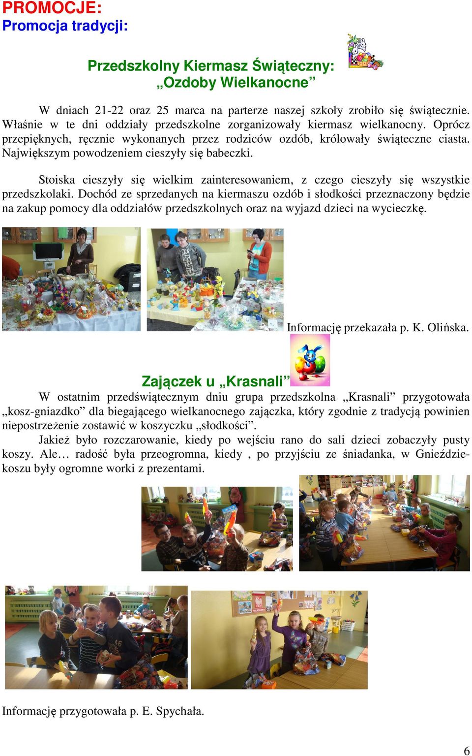 Największym powodzeniem cieszyły się babeczki. Stoiska cieszyły się wielkim zainteresowaniem, z czego cieszyły się wszystkie przedszkolaki.