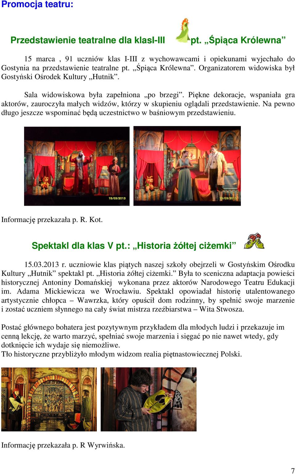 Piękne dekoracje, wspaniała gra aktorów, zauroczyła małych widzów, którzy w skupieniu oglądali przedstawienie. Na pewno długo jeszcze wspominać będą uczestnictwo w baśniowym przedstawieniu.