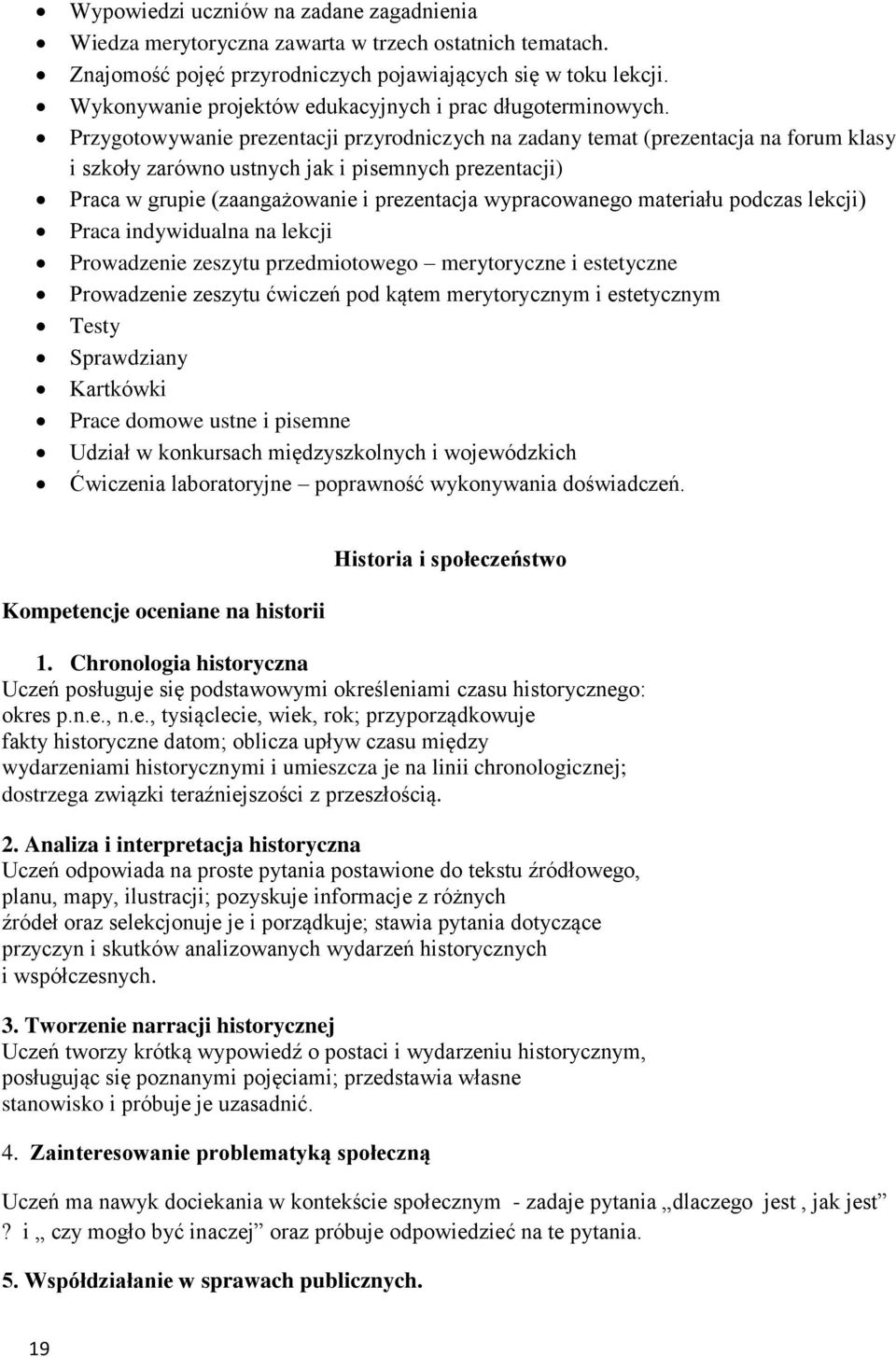 Przygotowywanie prezentacji przyrodniczych na zadany temat (prezentacja na forum klasy i szkoły zarówno ustnych jak i pisemnych prezentacji) Praca w grupie (zaangażowanie i prezentacja wypracowanego