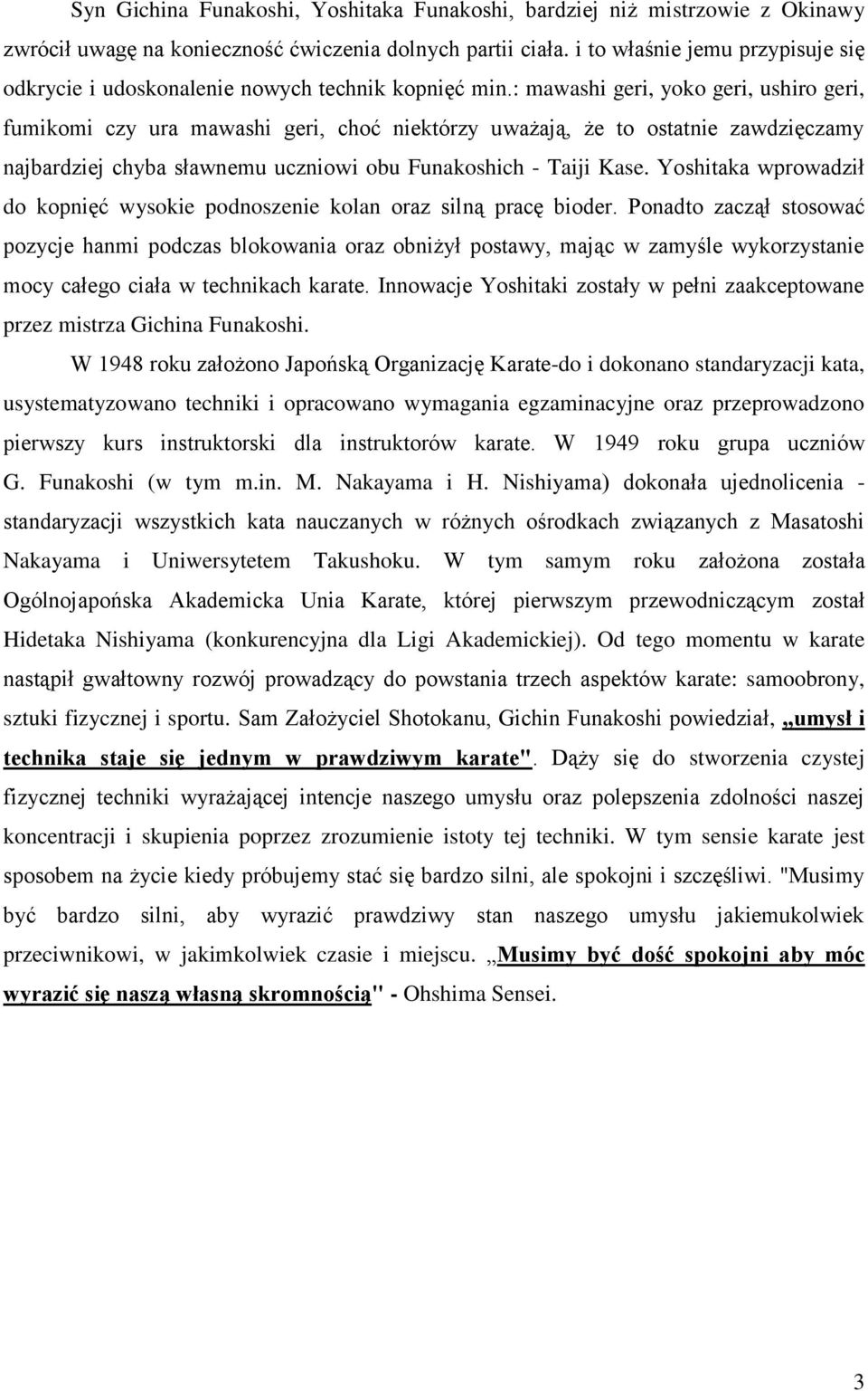 : mawashi geri, yoko geri, ushiro geri, fumikomi czy ura mawashi geri, choć niektórzy uważają, że to ostatnie zawdzięczamy najbardziej chyba sławnemu uczniowi obu Funakoshich - Taiji Kase.