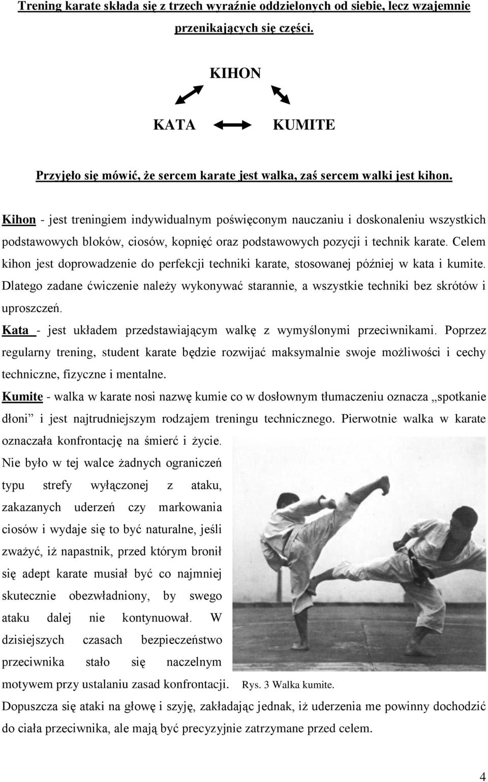 Kihon - jest treningiem indywidualnym poświęconym nauczaniu i doskonaleniu wszystkich podstawowych bloków, ciosów, kopnięć oraz podstawowych pozycji i technik karate.