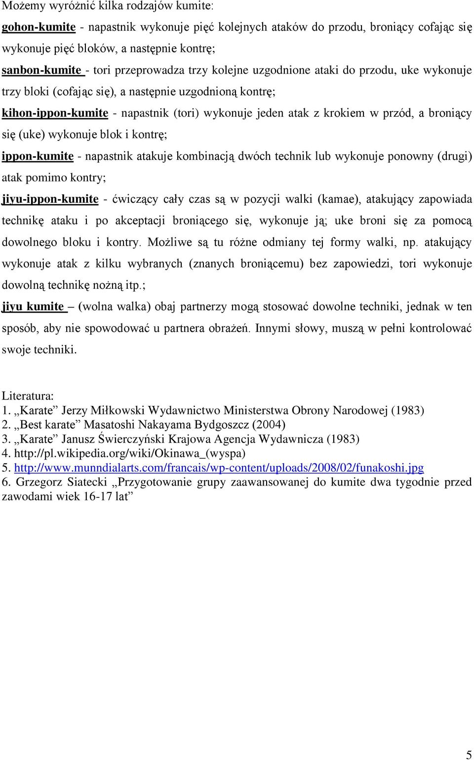 przód, a broniący się (uke) wykonuje blok i kontrę; ippon-kumite - napastnik atakuje kombinacją dwóch technik lub wykonuje ponowny (drugi) atak pomimo kontry; jiyu-ippon-kumite - ćwiczący cały czas