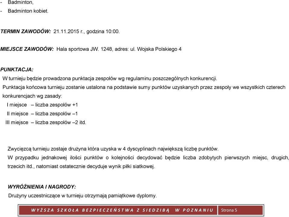 Punktacja końcowa turnieju zostanie ustalona na podstawie sumy punktów uzyskanych przez zespoły we wszystkich czterech konkurencjach wg zasady: I miejsce liczba zespołów +1 II miejsce liczba zespołów