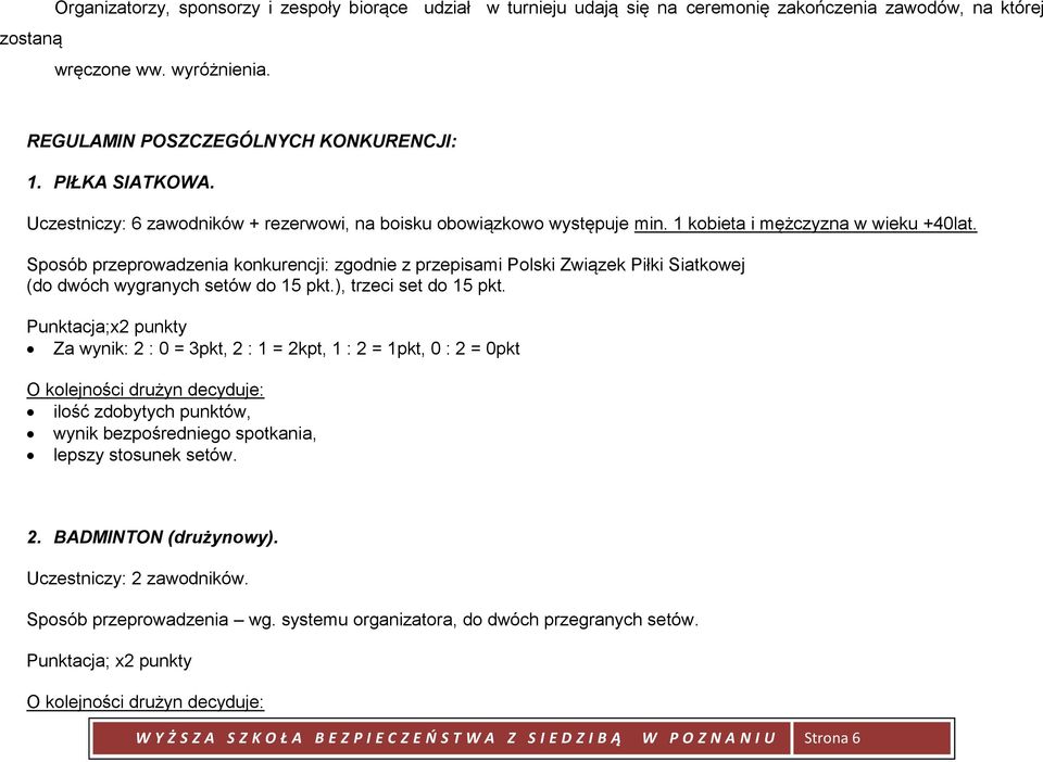 Sposób przeprowadzenia konkurencji: zgodnie z przepisami Polski Związek Piłki Siatkowej (do dwóch wygranych setów do 15 pkt.), trzeci set do 15 pkt.