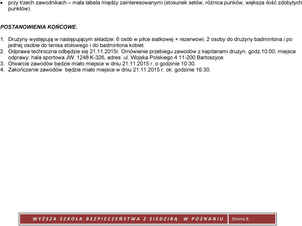 11.2015r. Omówienie przebiegu zawodów z kapitanami drużyn. godz.10:00; miejsce odprawy: hala sportowa JW. 1248 K-326, adres: ul. Wojska Polskiego 4 11-200 Bartoszyce. 3.